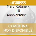 Marc Robine - 10 Anniversaire (3 Cd) cd