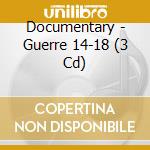 Documentary - Guerre 14-18 (3 Cd) cd musicale di Documentary