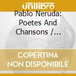 Pablo Neruda: Poetes And Chansons / Various (2 Cd+Dvd) cd musicale di Neruda, Pablo