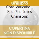 Cora Vaucaire - Ses Plus Jolies Chansons cd musicale