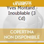 Yves Montand - Inoubliable (3 Cd) cd musicale di Montand, Yves