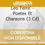 Leo Ferre' - Poetes Et Chansons (3 Cd) cd musicale di Ferre, Leo