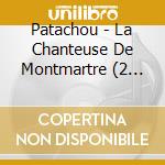 Patachou - La Chanteuse De Montmartre (2 Cd) cd musicale di Patachou