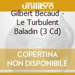 Gilbert Becaud - Le Turbulent Baladin (3 Cd) cd musicale di Gilbert Becaud