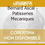 Bernard Ascal - Patisseries Mecaniques cd musicale