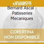 Bernard Ascal - Patisseries Mecaniques cd