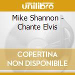 Mike Shannon - Chante Elvis cd musicale di Mike Shannon