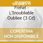 Frehel - L'Inoubliable Oubliee (3 Cd) cd