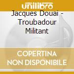 Jacques Douai - Troubadour Militant cd musicale