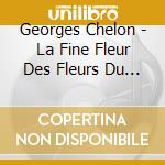 Georges Chelon - La Fine Fleur Des Fleurs Du Mal (2 Cd) cd
