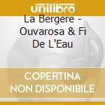 La Bergere - Ouvarosa & Fi De L'Eau cd