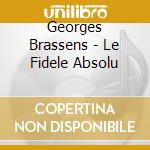 Georges Brassens - Le Fidele Absolu cd musicale