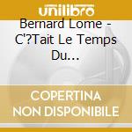 Bernard Lome - C'?Tait Le Temps Du Vent/Digipack cd musicale
