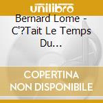 Bernard Lome - C'?Tait Le Temps Du Vent/Digipack cd