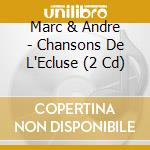 Marc & Andre - Chansons De L'Ecluse (2 Cd) cd musicale