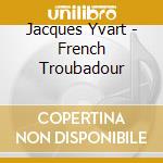 Jacques Yvart - French Troubadour cd musicale