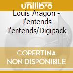 Louis Aragon - J'entends J'entends/Digipack cd