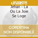 Jehan - La Ou La Joie Se Loge cd
