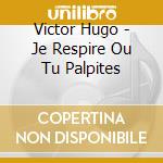 Victor Hugo - Je Respire Ou Tu Palpites cd