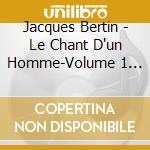 Jacques Bertin - Le Chant D'un Homme-Volume 1 1967/1988 cd