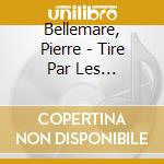Bellemare, Pierre - Tire Par Les Cheveux+4 Histoires cd musicale di Bellemare, Pierre