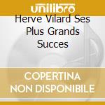 Herve Vilard Ses Plus Grands Succes cd musicale di Universal Music