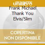 Frank Michael Thank You Elvis/Slim cd