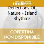 Reflections Of Nature - Island Rhythms cd