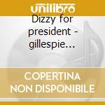 Dizzy for president - gillespie dizzy cd musicale di Gillespie dizzy orchestra