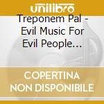 Treponem Pal - Evil Music For Evil People Remixes cd musicale di Treponem Pal