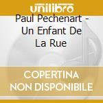 Paul Pechenart - Un Enfant De La Rue cd musicale di Pechenart, Paul