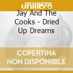 Jay And The Cooks - Dried Up Dreams cd