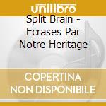 Split Brain - Ecrases Par Notre Heritage cd
