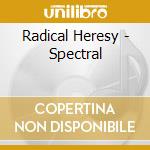 Radical Heresy - Spectral cd