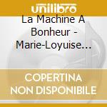 La Machine A Bonheur - Marie-Loyuise Valentin - Hubert Bourel - Jean-Philippe Galerie cd