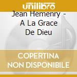 Jean Hemenry - A La Grace De Dieu cd