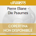 Pierre Eliane - Dix Psaumes cd musicale