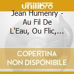 Jean Humenry - Au Fil De L'Eau, Ou Flic, Flac, Floc Et Le Soleil cd musicale di Au Fil De L'Eau
