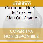 Colombier Noel - Je Crois En Dieu Qui Chante cd