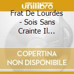 Frat De Lourdes - Sois Sans Crainte Il Tappelle cd