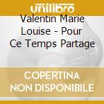 Valentin Marie Louise - Pour Ce Temps Partage cd