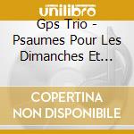 Gps Trio - Psaumes Pour Les Dimanches Et Fetes : Annee A cd musicale