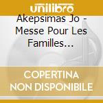Akepsimas Jo - Messe Pour Les Familles  Enfants De Lumiere cd musicale