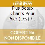 Plus Beaux Chants Pour Prier (Les) / Various cd musicale