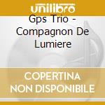 Gps Trio - Compagnon De Lumiere cd musicale