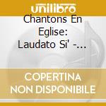 Chantons En Eglise: Laudato Si' - 21 Chants De Justice Et De Paix / Various cd