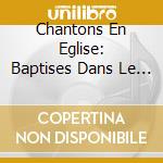 Chantons En Eglise: Baptises Dans Le Christ - 26 Chants Pour Le Catechumenat cd
