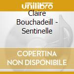 Claire Bouchadeill - Sentinelle cd