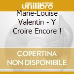 Marie-Louise Valentin - Y Croire Encore ! cd