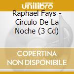 Raphael Fays - Circulo De La Noche (3 Cd)